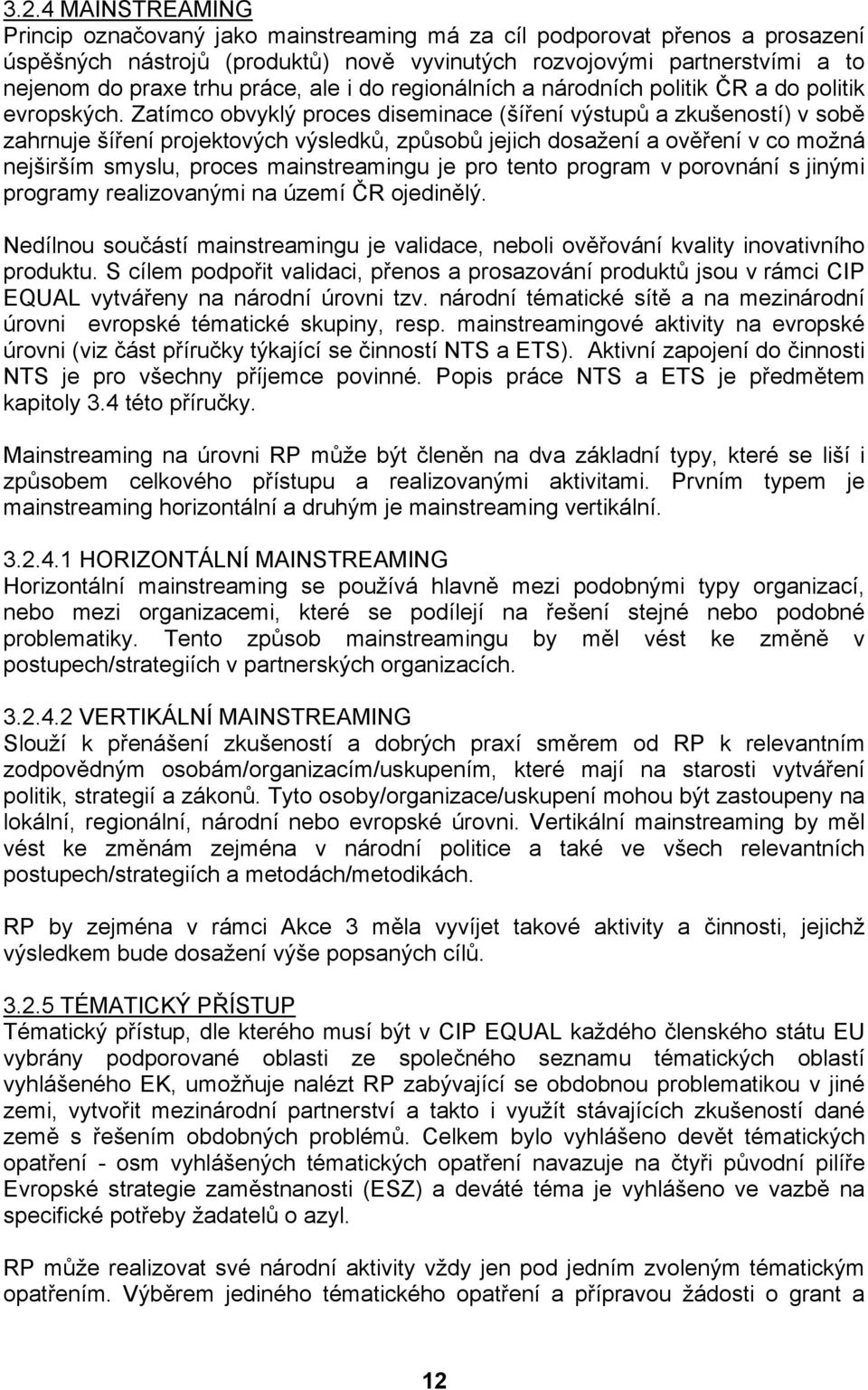 Zatímco obvyklý proces diseminace (šíření výstupů a zkušeností) v sobě zahrnuje šíření projektových výsledků, způsobů jejich dosažení a ověření v co možná nejširším smyslu, proces mainstreamingu je