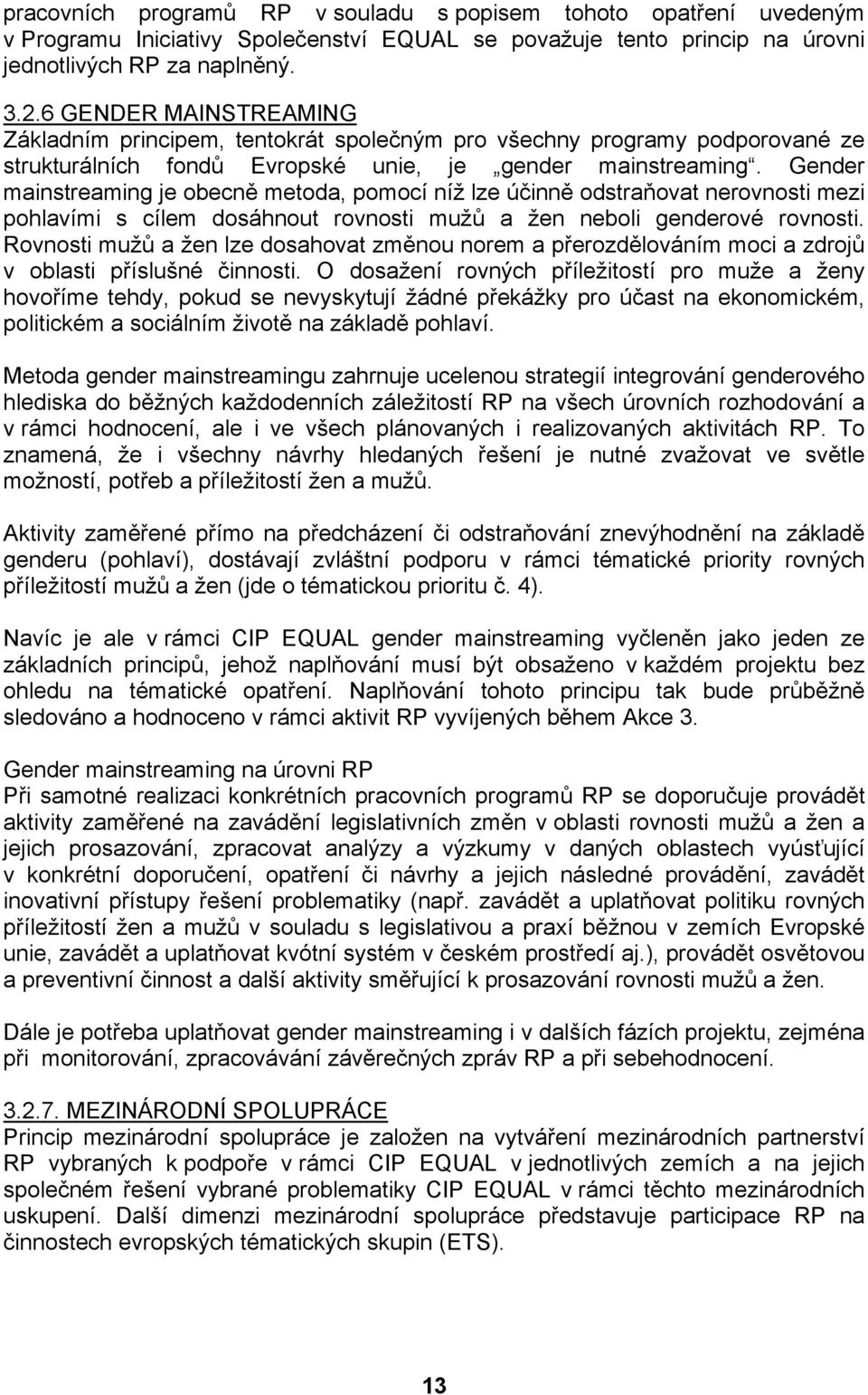 Gender mainstreaming je obecně metoda, pomocí níž lze účinně odstraňovat nerovnosti mezi pohlavími s cílem dosáhnout rovnosti mužů a žen neboli genderové rovnosti.