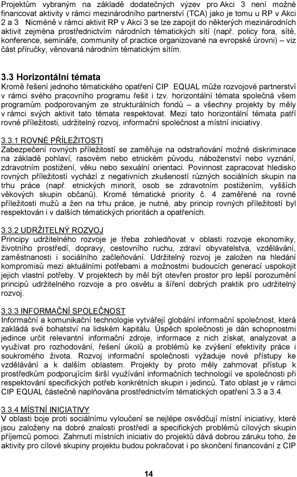 policy fora, sítě, konference, semináře, community of practice organizované na evropské úrovni) viz část příručky, věnovaná národním tématickým sítím. 3.