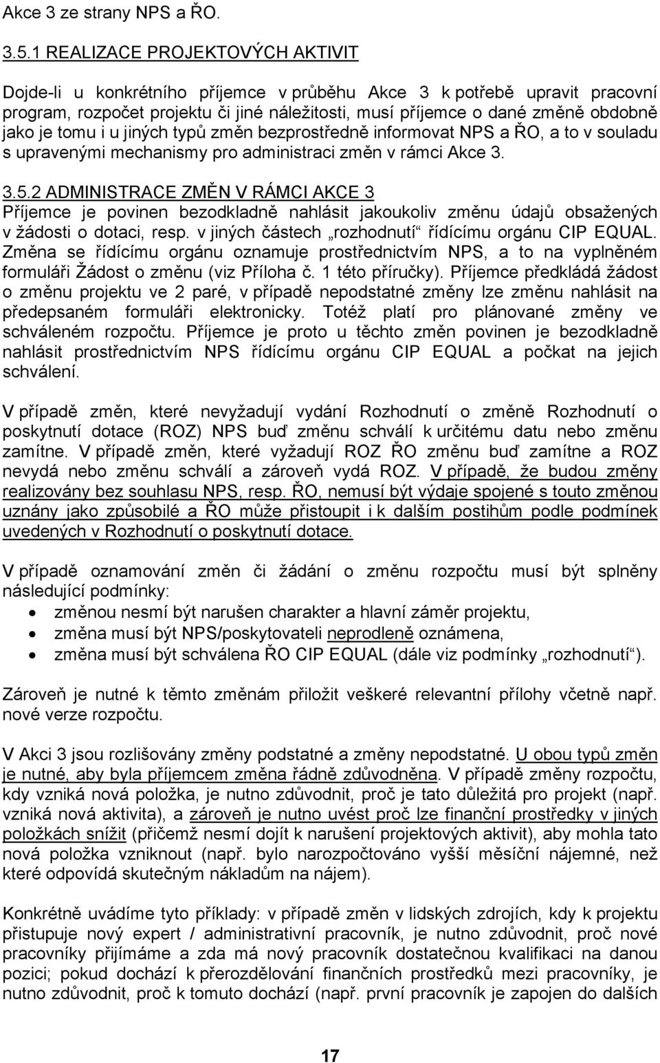 tomu i u jiných typů změn bezprostředně informovat NPS a ŘO, a to v souladu s upravenými mechanismy pro administraci změn v rámci Akce 3. 3.5.