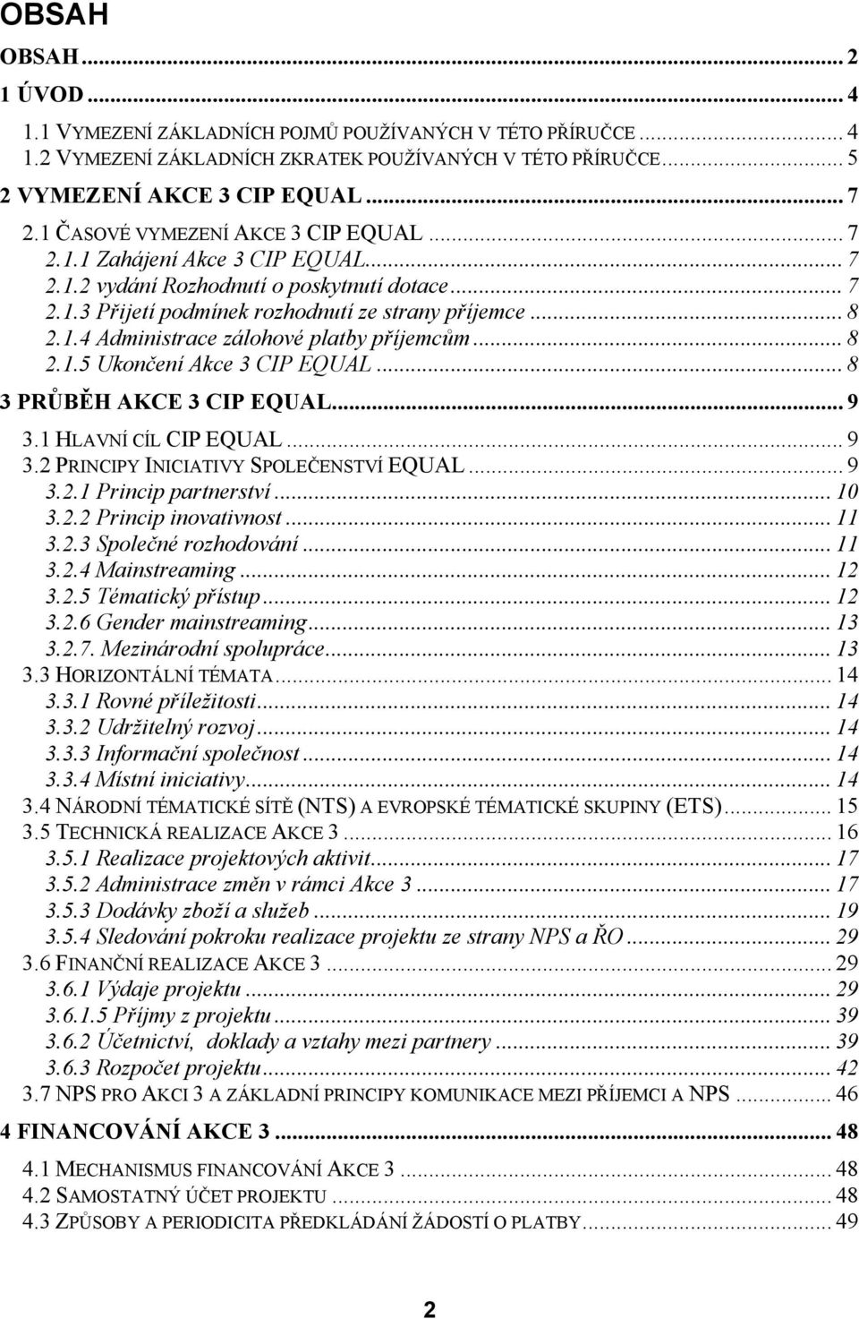 .. 8 2.1.5 Ukončení Akce 3 CIP EQUAL... 8 3 PRŮBĚH AKCE 3 CIP EQUAL... 9 3.1 HLAVNÍ CÍL CIP EQUAL... 9 3.2 PRINCIPY INICIATIVY SPOLEČENSTVÍ EQUAL... 9 3.2.1 Princip partnerství... 10 3.2.2 Princip inovativnost.