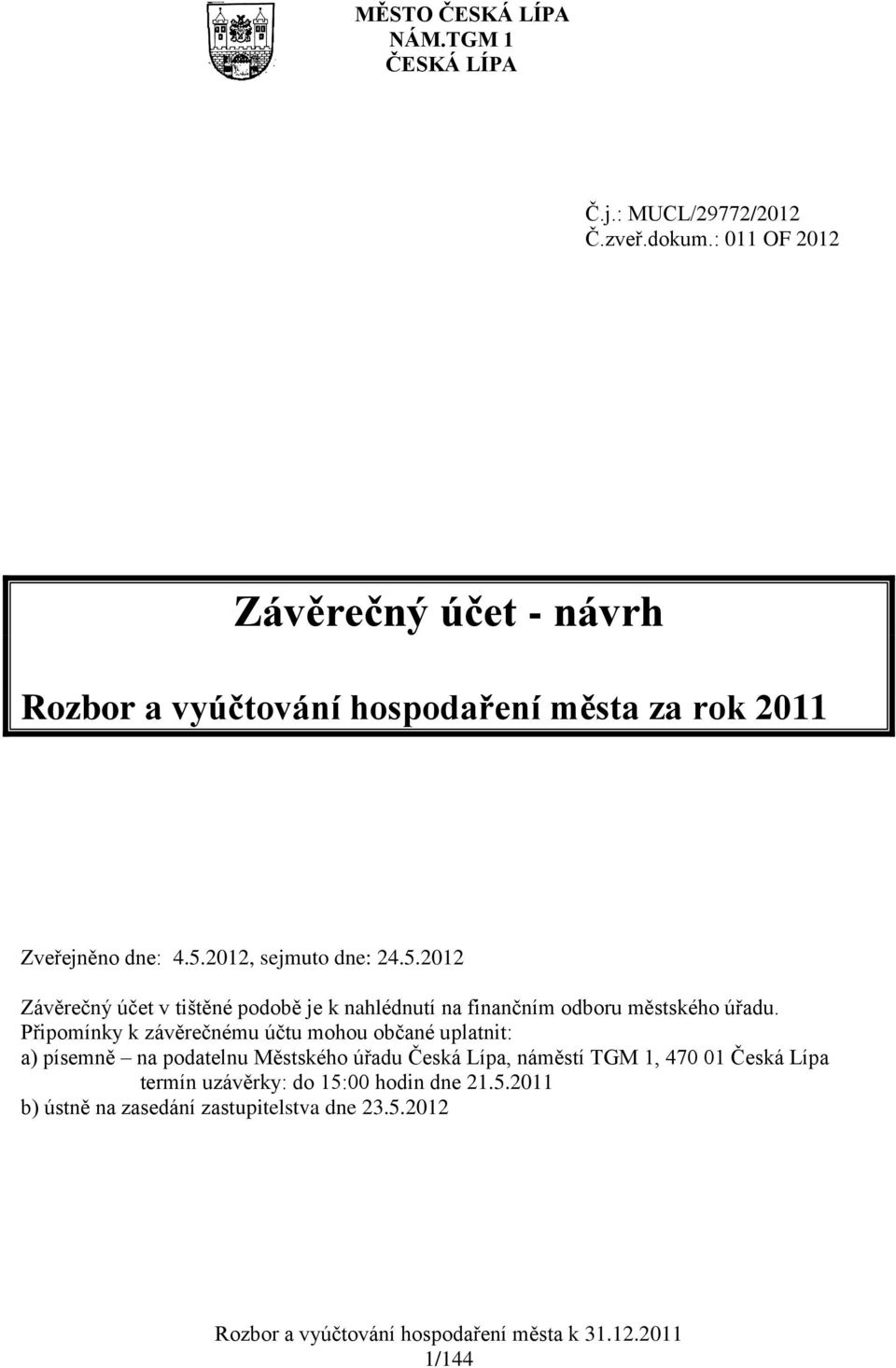 2012, sejmuto dne: 24.5.2012 Závěrečný účet v tištěné podobě je k nahlédnutí na finančním odboru městského úřadu.