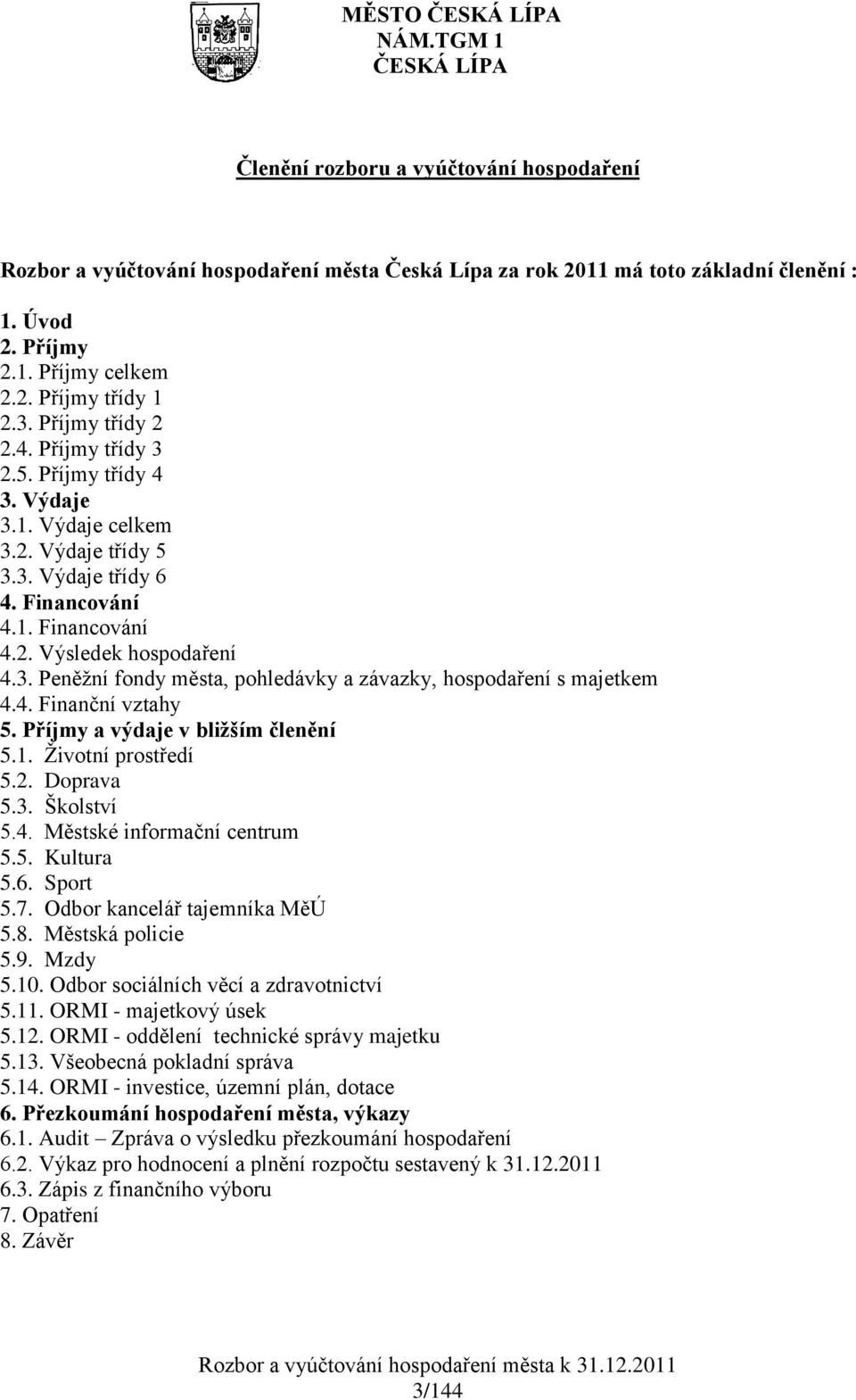 4. Finanční vztahy 5. Příjmy a výdaje v bližším členění 5.1. Životní prostředí 5.2. Doprava 5.3. Školství 5.4. Městské informační centrum 5.5. Kultura 5.6. Sport 5.7. Odbor kancelář tajemníka MěÚ 5.8.