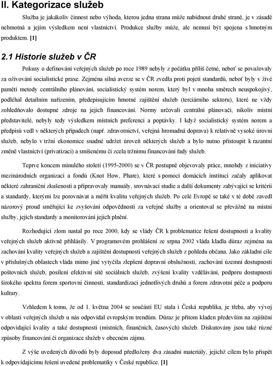 1 Historie služeb v ČR Pokusy o definování veřejných služeb po roce 1989 nebyly z počátku příliš četné, neboť se považovaly za oživování socialistické praxe.