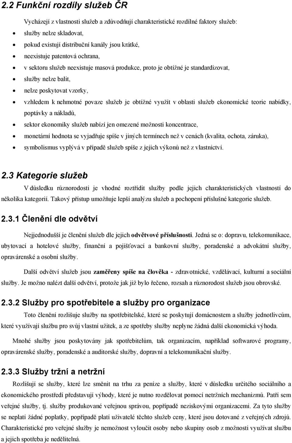 oblasti služeb ekonomické teorie nabídky, poptávky a nákladů, sektor ekonomiky služeb nabízí jen omezené možnosti koncentrace, monetární hodnota se vyjadřuje spíše v jiných termínech než v cenách