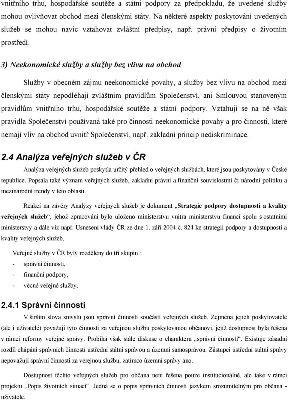 3) Neekonomické služby a služby bez vlivu na obchod Služby v obecném zájmu neekonomické povahy, a služby bez vlivu na obchod mezi členskými státy nepodléhají zvláštním pravidlům Společenství, ani