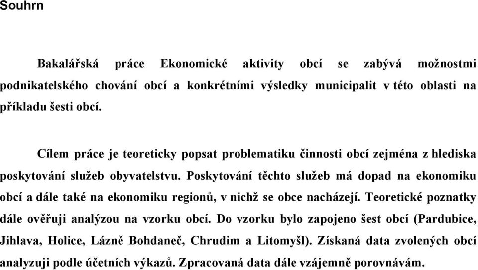 Poskytování těchto služeb má dopad na ekonomiku obcí a dále také na ekonomiku regionů, v nichž se obce nacházejí.