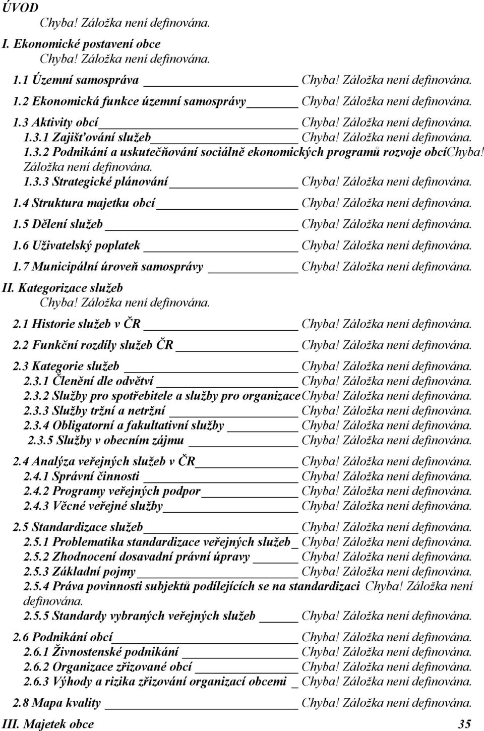 Záložka není definována. 1.3.3 Strategické plánování Chyba! Záložka není definována. 1.4 Struktura majetku obcí Chyba! Záložka není definována. 1.5 Dělení služeb Chyba! Záložka není definována. 1.6 Uživatelský poplatek Chyba!