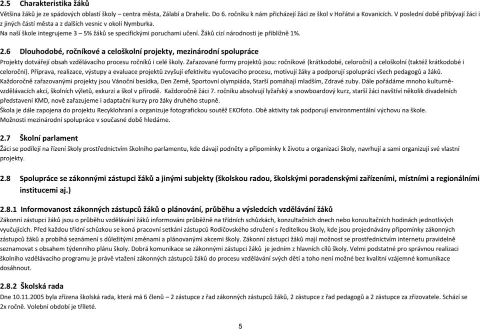 6 Dlouhodobé, ročníkové a celoškolní projekty, mezinárodní spolupráce Projekty dotvářejí obsah vzdělávacího procesu ročníků i celé školy.