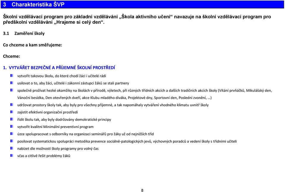 VYTVÁŘET BEZPEČNÉ A PŘÍJEMNÉ ŠKOLNÍ PROSTŘEDÍ vytvořit takovou školu, do které chodí žáci i učitelé rádi usilovat o to, aby žáci, učitelé i zákonní zástupci žáků se stali partnery společně prožívat
