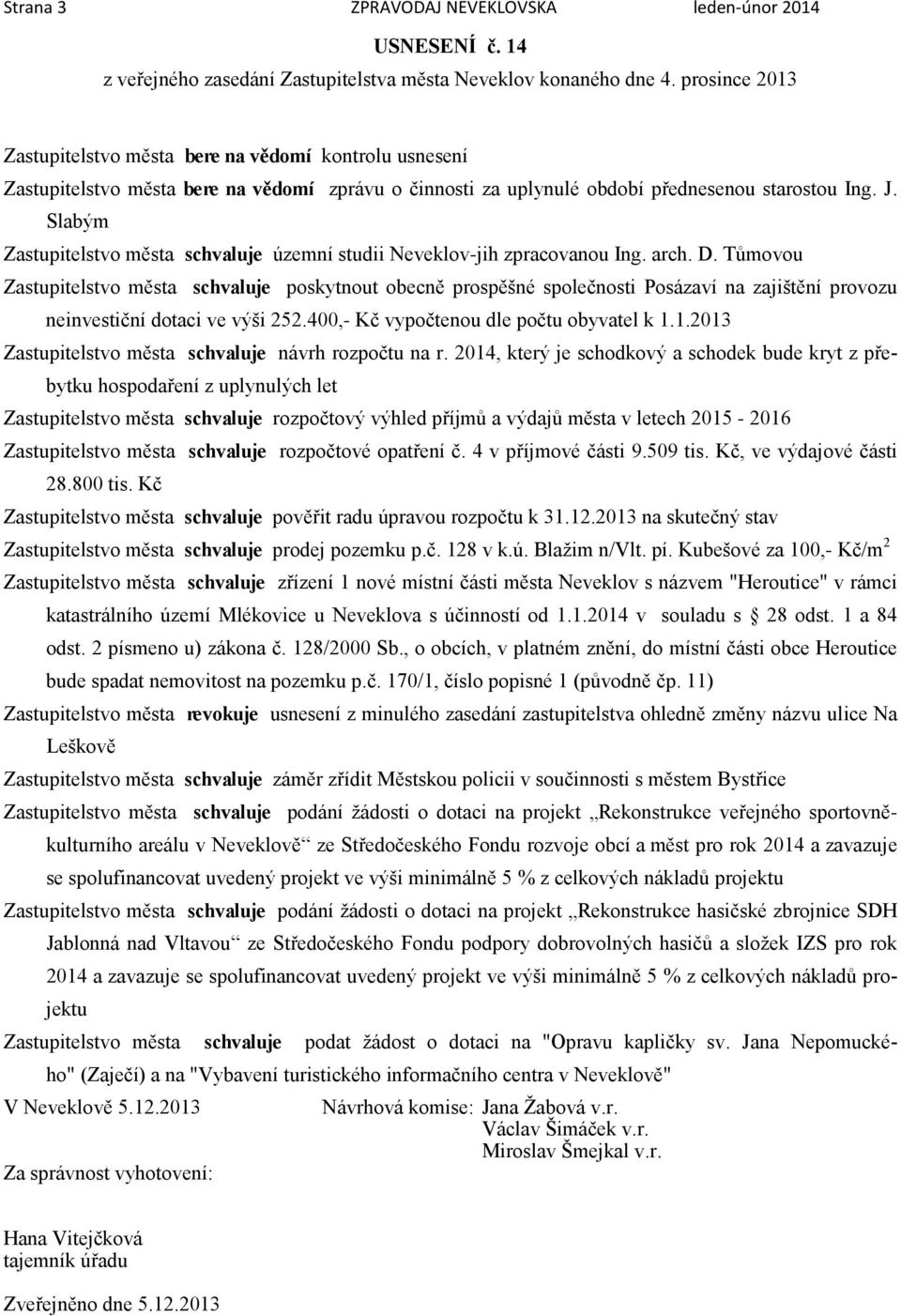 Slabým Zastupitelstvo města schvaluje územní studii Neveklov-jih zpracovanou Ing. arch. D.