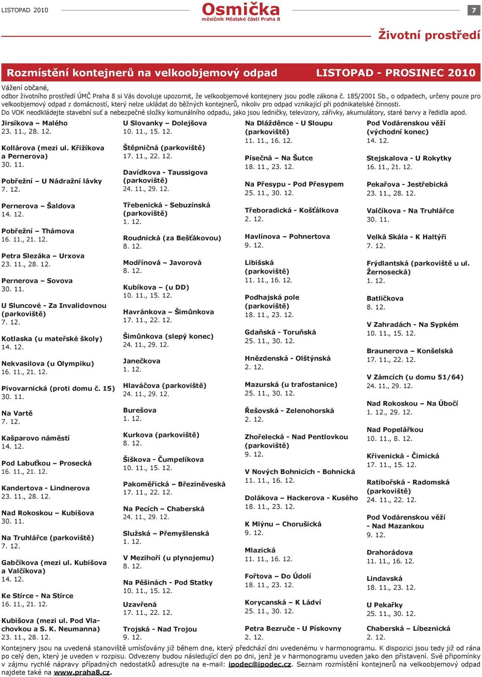 , o odpadech, určeny pouze pro velkoobjemový odpad z domácností, který nelze ukládat do běžných kontejnerů, nikoliv pro odpad vznikající při podnikatelské činnosti.