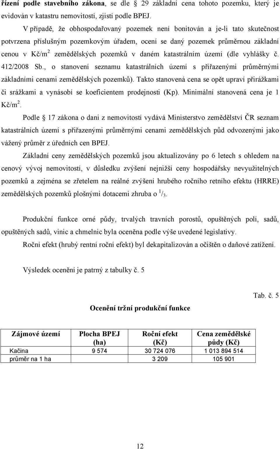 katastrálním území (dle vyhlášky č. /008 Sb., o stanovení seznamu katastrálních území s přiřazenými průměrnými základními cenami zemědělských pozemků).