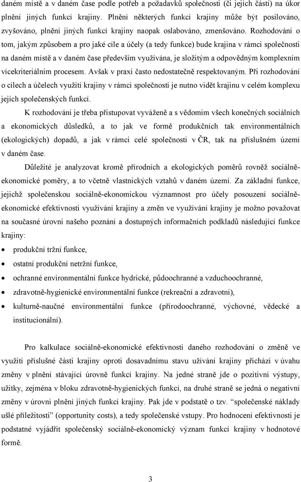 Rozhodování o tom, jakým způsobem a pro jaké cíle a účely (a tedy funkce) bude krajina v rámci společnosti na daném místě a v daném čase především využívána, je složitým a odpovědným komplexním