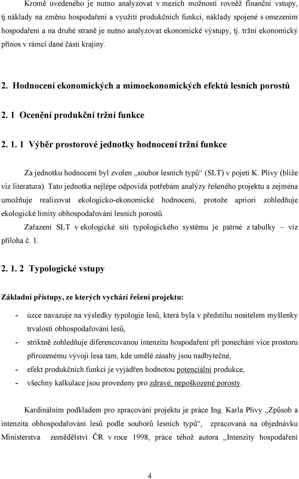 tržní ekonomický přínos v rámci dané části krajiny.. Hodnocení ekonomických a mimoekonomických efektů lesních porostů. Ocenění produkční tržní funkce.