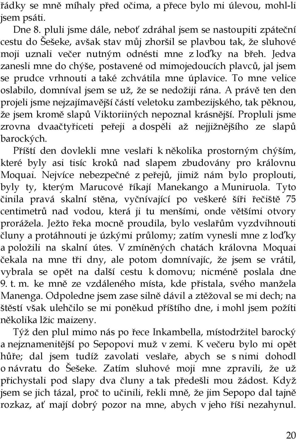 Jedva zanesli mne do chýše, postavené od mimojedoucích plavců, jal jsem se prudce vrhnouti a také zchvátila mne úplavice. To mne velice oslabilo, domníval jsem se už, že se nedožiji rána.