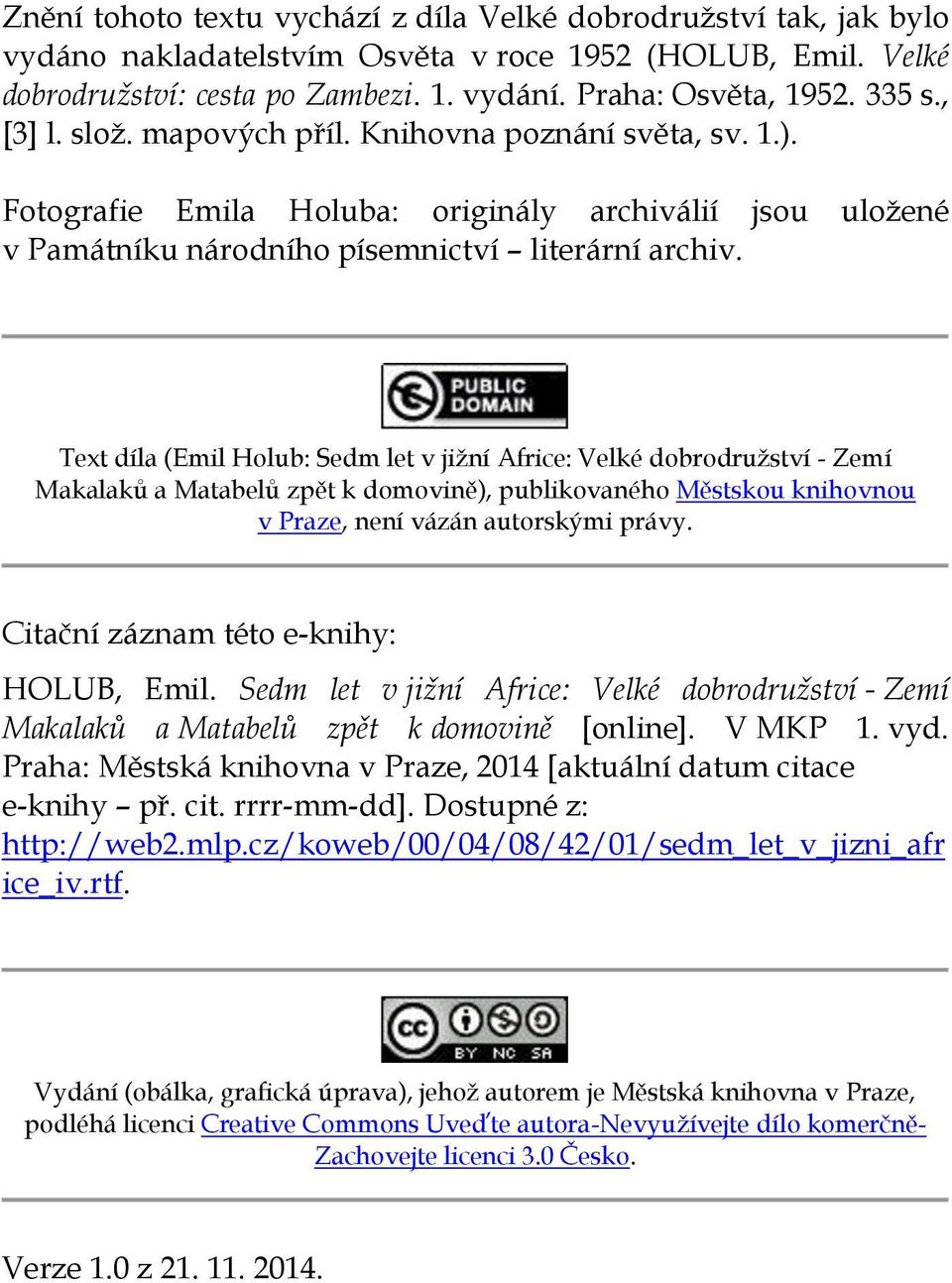 Text díla (Emil Holub: Sedm let v jižní Africe: Velké dobrodružství - Zemí Makalaků a Matabelů zpět k domovině), publikovaného Městskou knihovnou v Praze, není vázán autorskými právy.