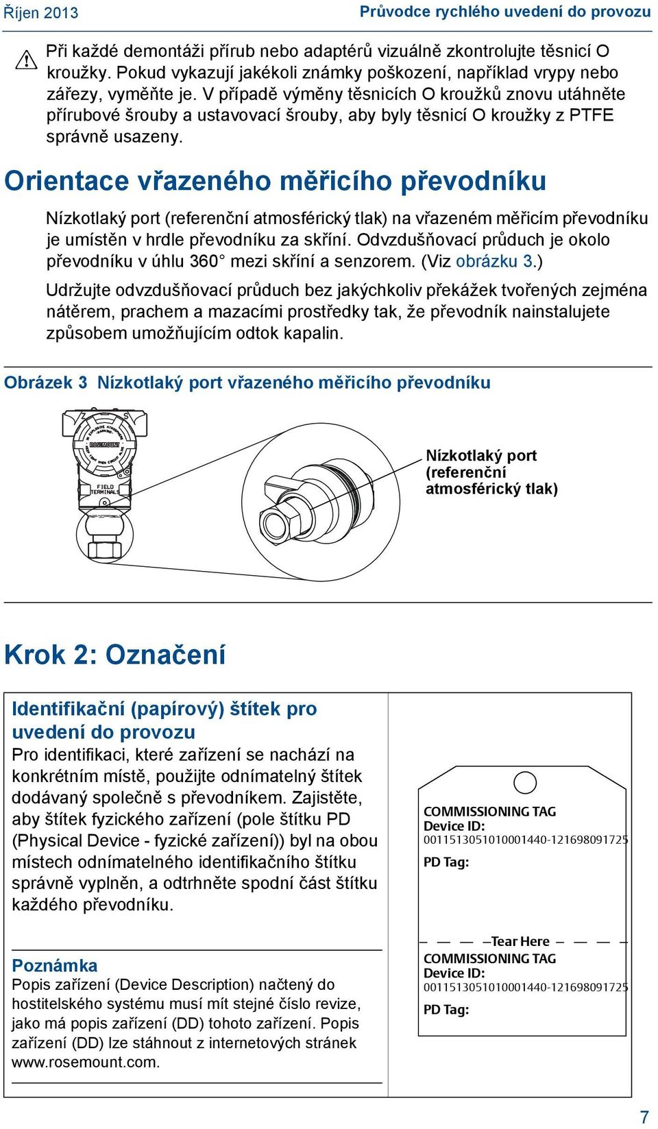 V případě výměny těsnicích O kroužků znovu utáhněte přírubové šrouby a ustavovací šrouby, aby byly těsnicí O kroužky z PTFE správně usazeny.