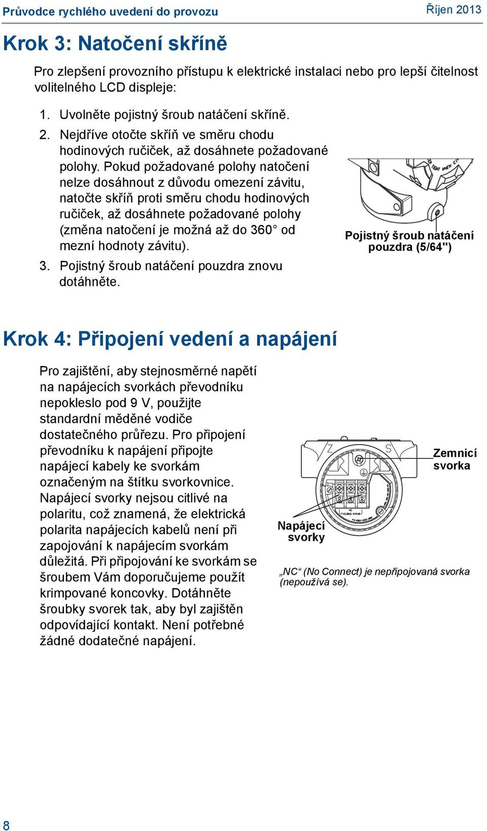 Pokud požadované polohy natočení nelze dosáhnout z důvodu omezení závitu, natočte skříň proti směru chodu hodinových ručiček, až dosáhnete požadované polohy (změna natočení je možná až do 360 od