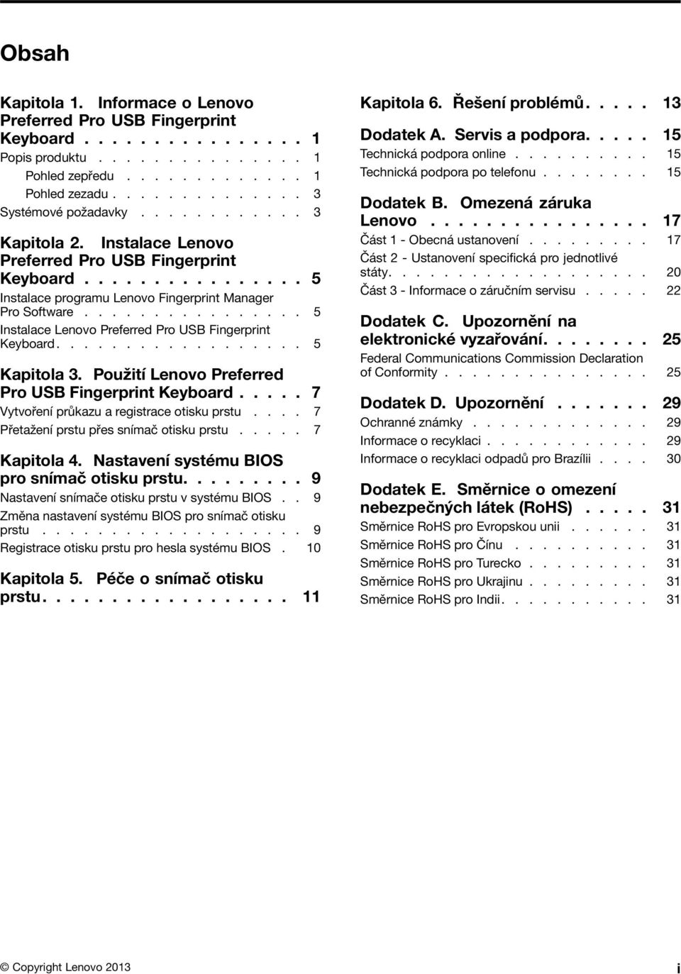 ............... 5 Instalace Lenovo Preferred Pro USB Fingerprint Keyboard.................. 5 Kapitola 3. Použití Lenovo Preferred Pro USB Fingerprint Keyboard.