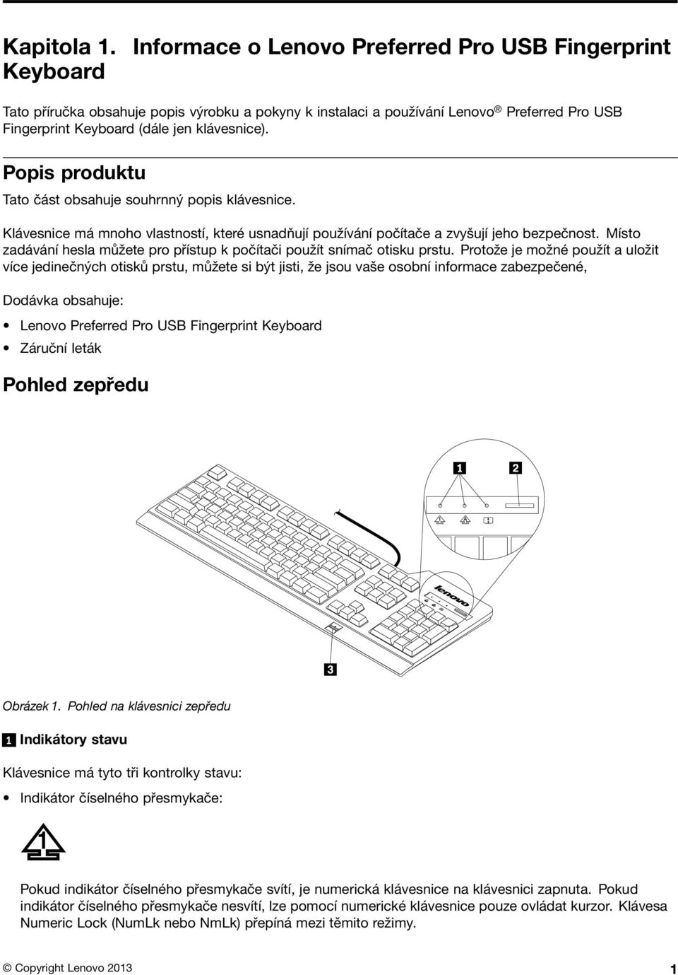 Popis produktu Tato část obsahuje souhrnný popis klávesnice. Klávesnice má mnoho vlastností, které usnadňují používání počítače a zvyšují jeho bezpečnost.