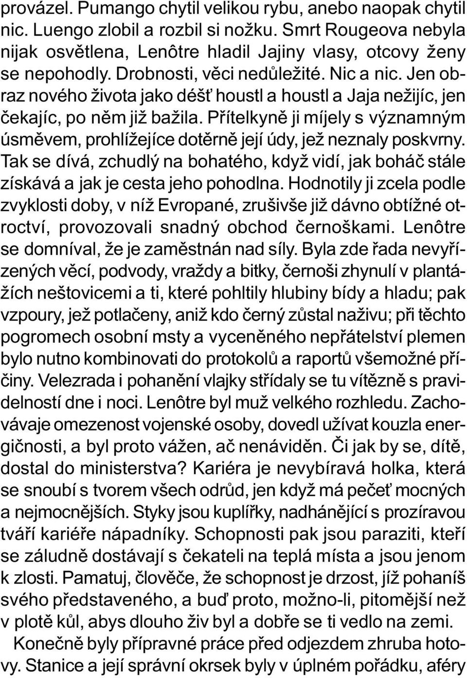 Pøítelkynì ji míjely s významným úsmìvem, prohlížejíce dotìrnì její údy, jež neznaly poskvrny. Tak se dívá, zchudlý na bohatého, když vidí, jak boháè stále získává a jak je cesta jeho pohodlna.