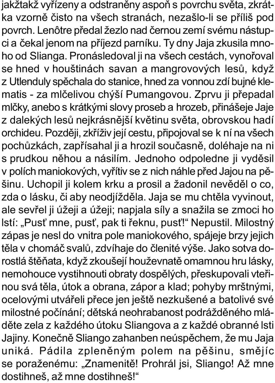 Pronásledoval ji na všech cestách, vynoøoval se hned v houštinách savan a mangrovových lesù, když z Utlenduly spìchala do stanice, hned za vonnou zdí bujné klematis - za mlèelivou chýší Pumangovou.