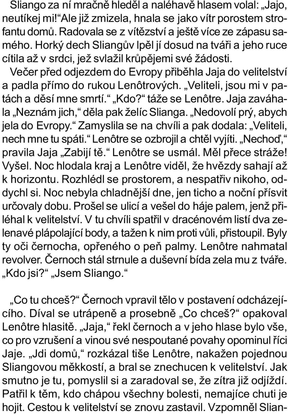 Veèer pøed odjezdem do Evropy pøibìhla Jaja do velitelství a padla pøímo do rukou Lenôtrových. Veliteli, jsou mi v patách a dìsí mne smrtí. Kdo? táže se Lenôtre.