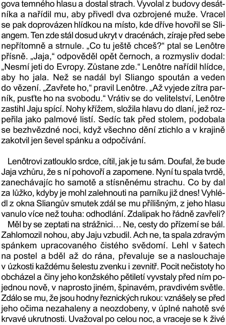 Zùstane zde. Lenôtre naøídil hlídce, aby ho jala. Než se nadál byl Sliango spoután a veden do vìzení. Zavøete ho, pravil Lenôtre. Až vyjede zítra parník, pus te ho na svobodu.