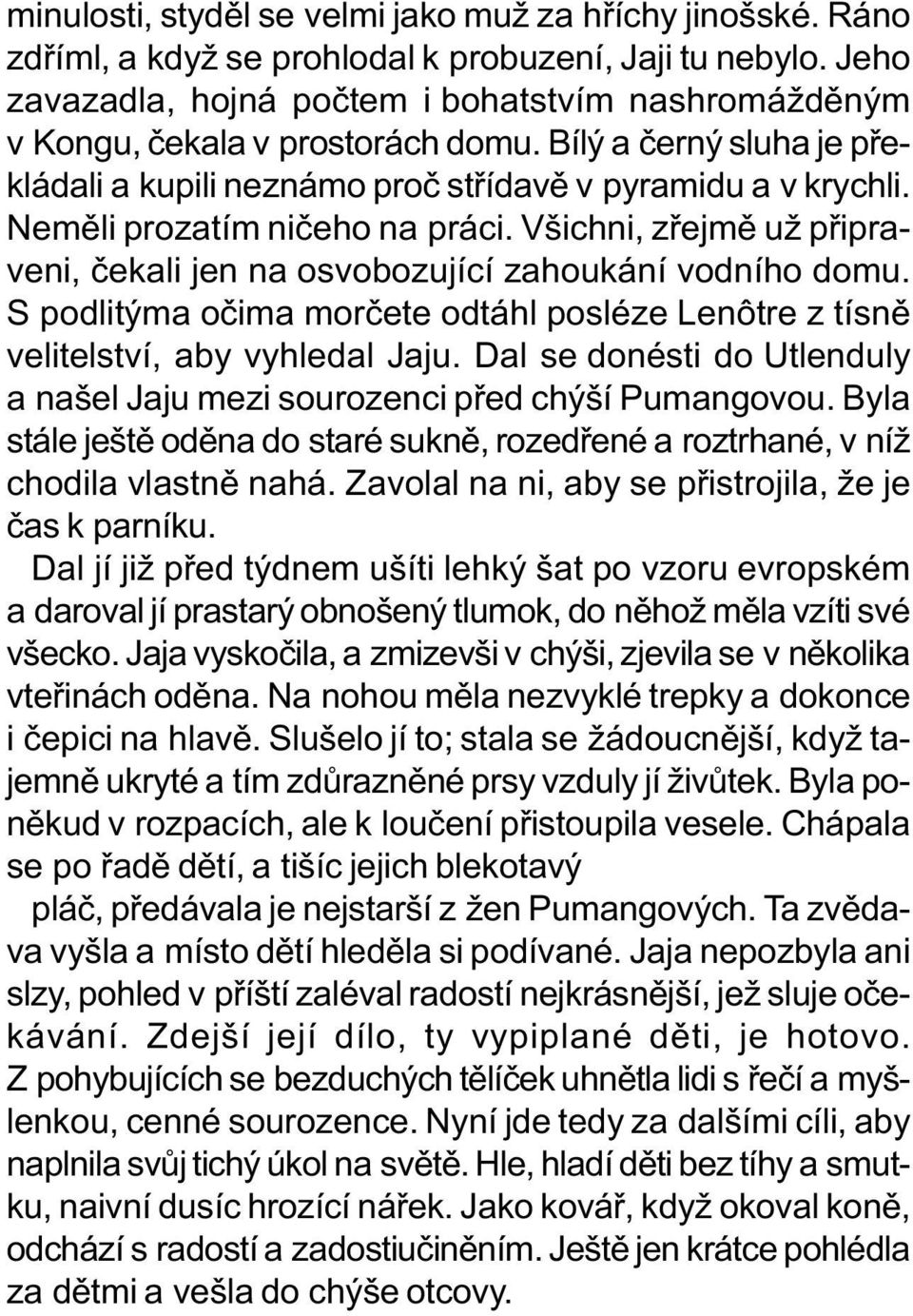 Nemìli prozatím nièeho na práci. Všichni, zøejmì už pøipraveni, èekali jen na osvobozující zahoukání vodního domu.