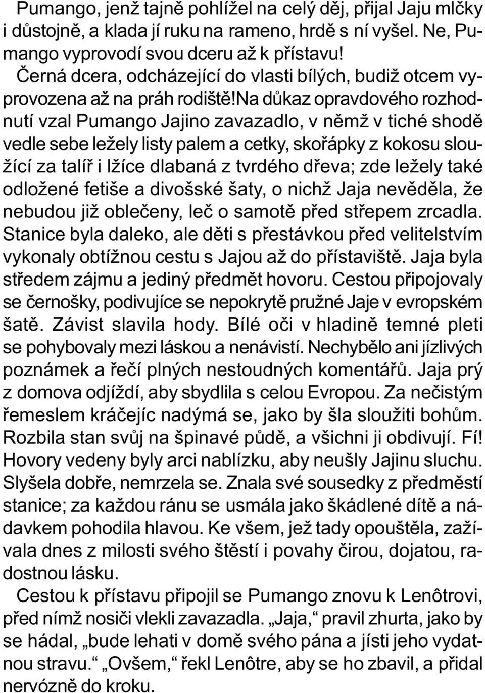 na dùkaz opravdového rozhodnutí vzal Pumango Jajino zavazadlo, v nìmž v tiché shodì vedle sebe ležely listy palem a cetky, skoøápky z kokosu sloužící za talíø i lžíce dlabaná z tvrdého døeva; zde