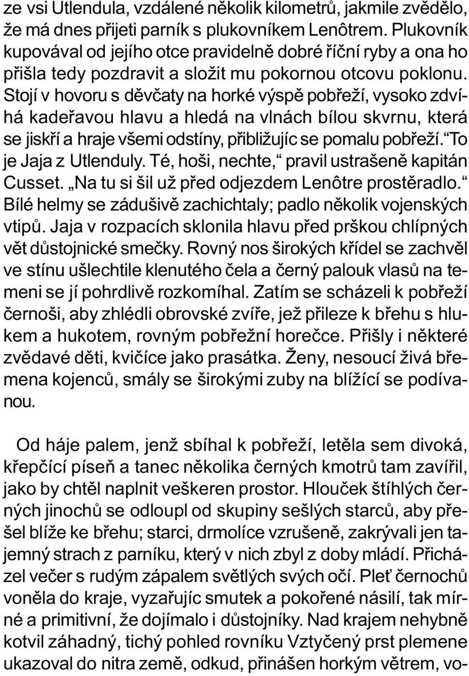 Stojí v hovoru s dìvèaty na horké výspì pobøeží, vysoko zdvíhá kadeøavou hlavu a hledá na vlnách bílou skvrnu, která se jiskøí a hraje všemi odstíny, pøibližujíc se pomalu pobøeží.