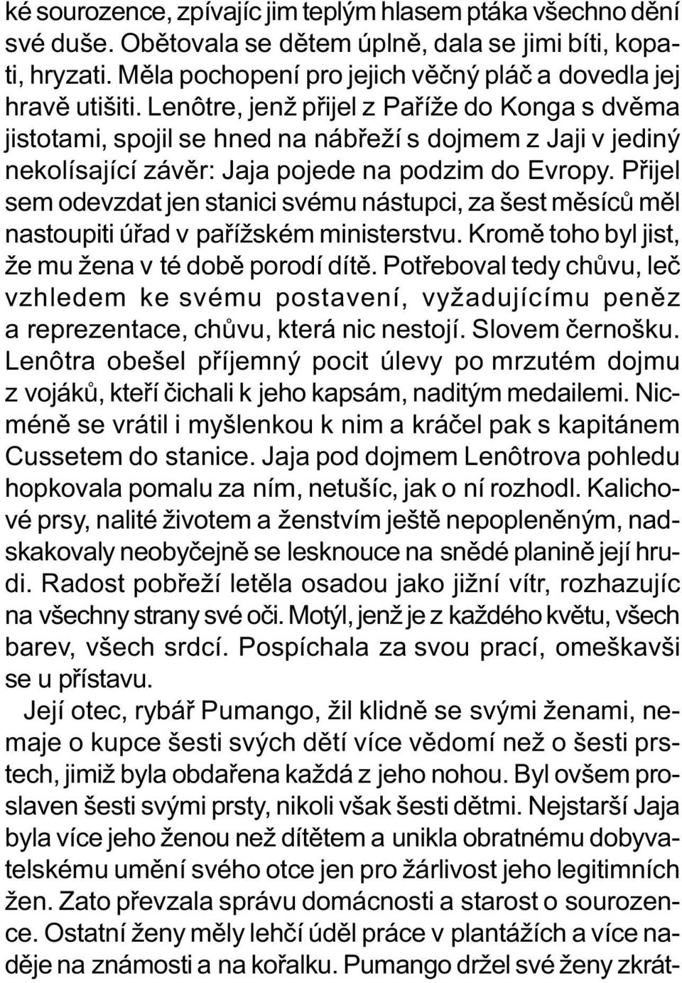 Pøijel sem odevzdat jen stanici svému nástupci, za šest mìsícù mìl nastoupiti úøad v paøížském ministerstvu. Kromì toho byl jist, že mu žena v té dobì porodí dítì.