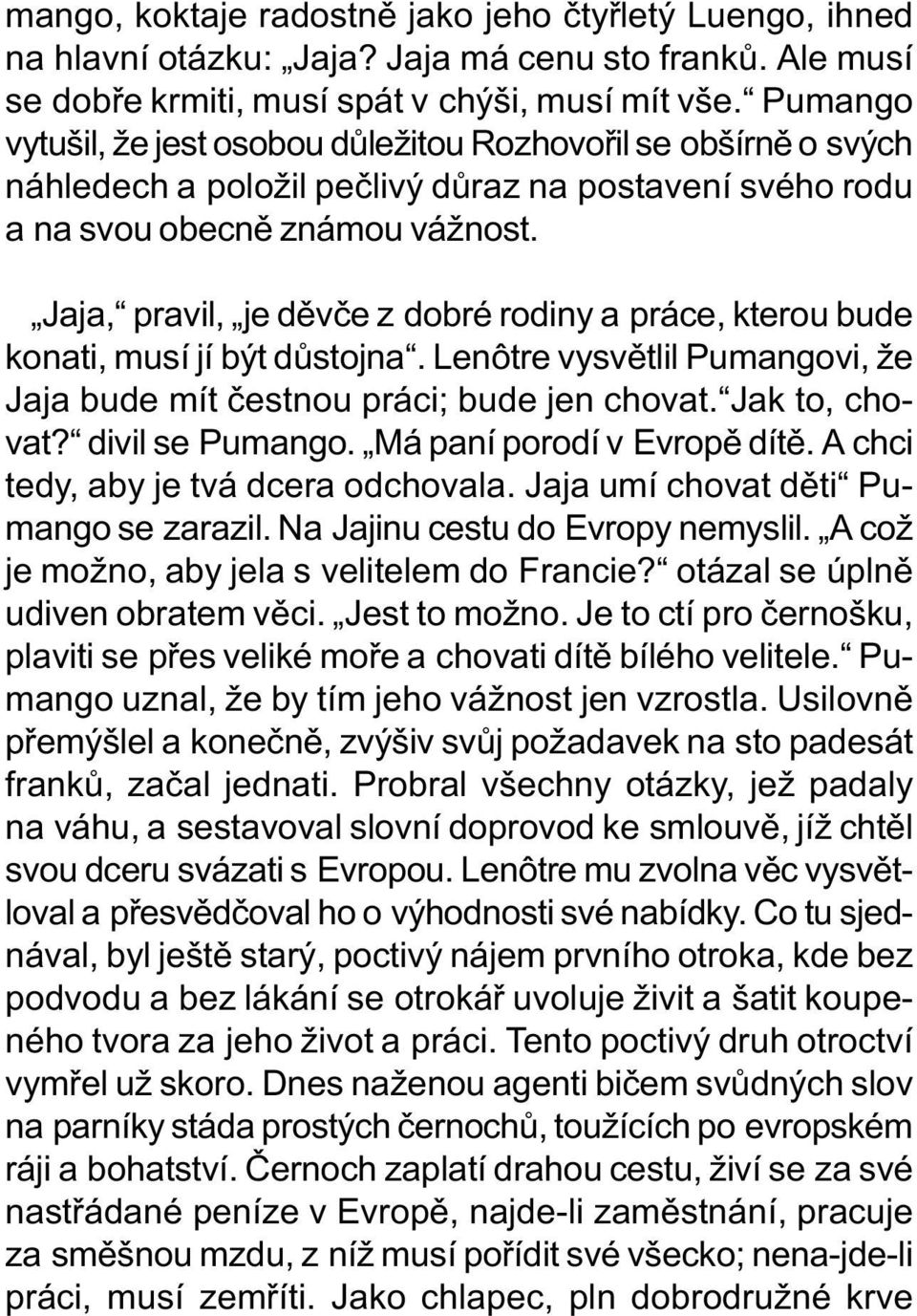 Jaja, pravil, je dìvèe z dobré rodiny a práce, kterou bude konati, musí jí být dùstojna. Lenôtre vysvìtlil Pumangovi, že Jaja bude mít èestnou práci; bude jen chovat. Jak to, chovat? divil se Pumango.