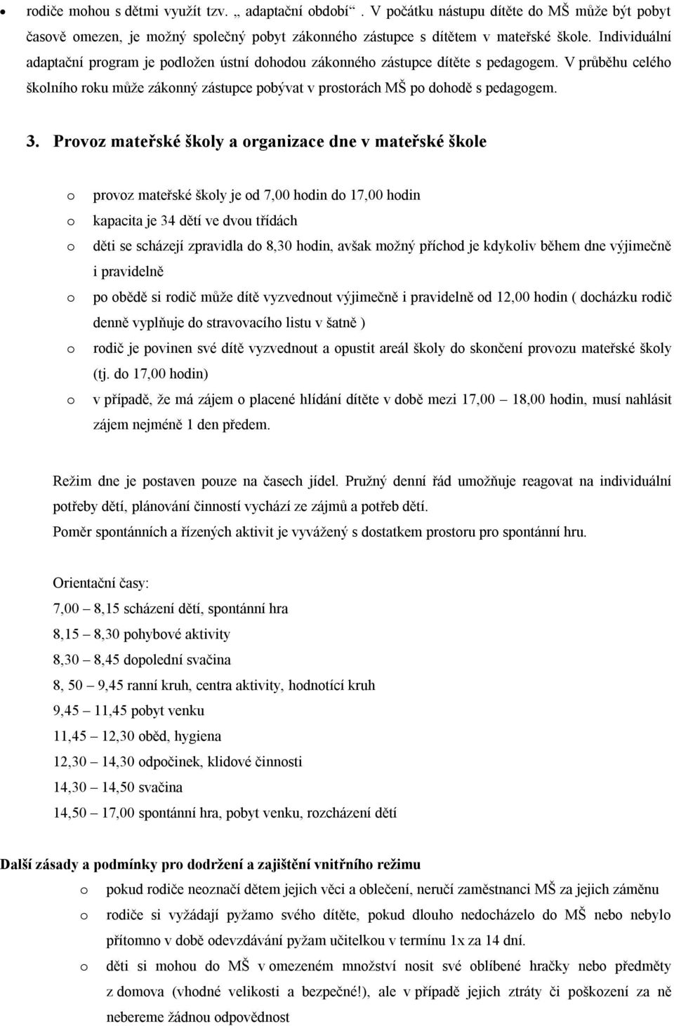 Prvz mateřské škly a rganizace dne v mateřské škle prvz mateřské škly je d 7,00 hdin d 17,00 hdin kapacita je 34 dětí ve dvu třídách děti se scházejí zpravidla d 8,30 hdin, avšak mžný příchd je