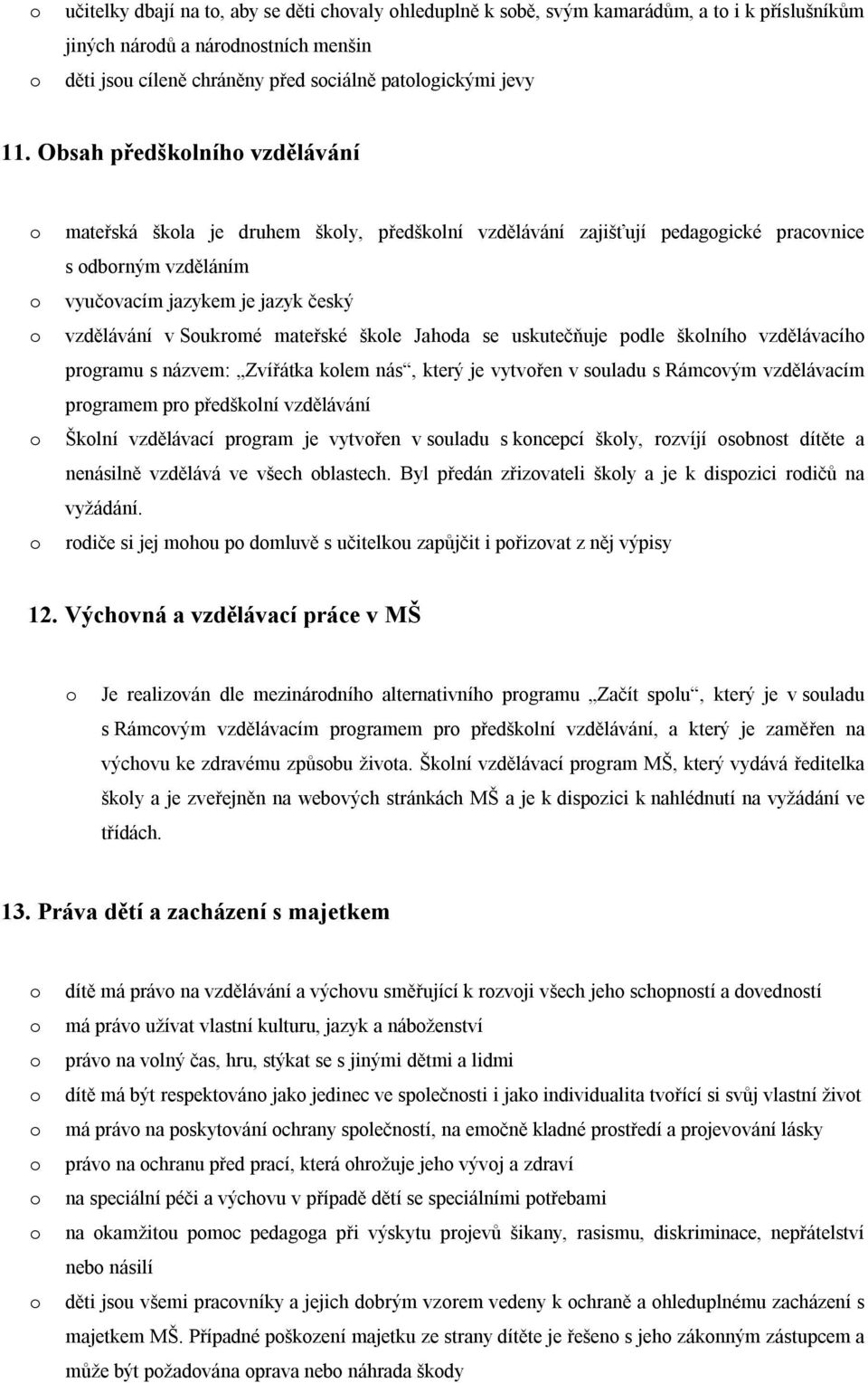 Jahda se uskutečňuje pdle šklníh vzdělávacíh prgramu s názvem: Zvířátka klem nás, který je vytvřen v suladu s Rámcvým vzdělávacím prgramem pr předšklní vzdělávání Šklní vzdělávací prgram je vytvřen v