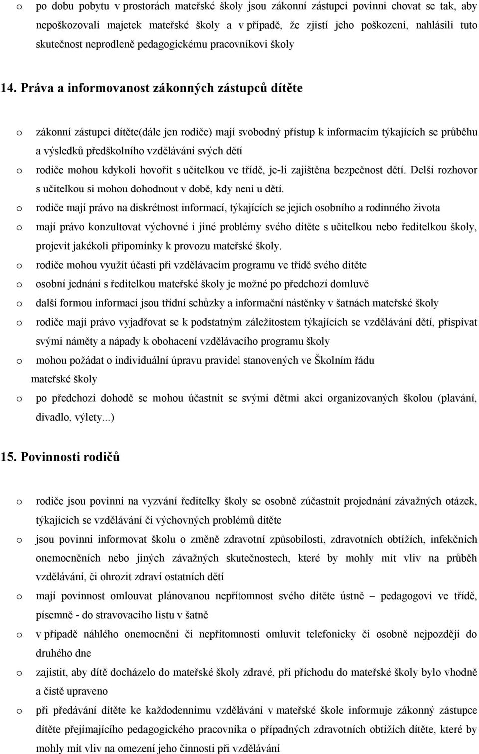 Práva a infrmvanst záknných zástupců dítěte záknní zástupci dítěte(dále jen rdiče) mají svbdný přístup k infrmacím týkajících se průběhu a výsledků předšklníh vzdělávání svých dětí rdiče mhu kdykli