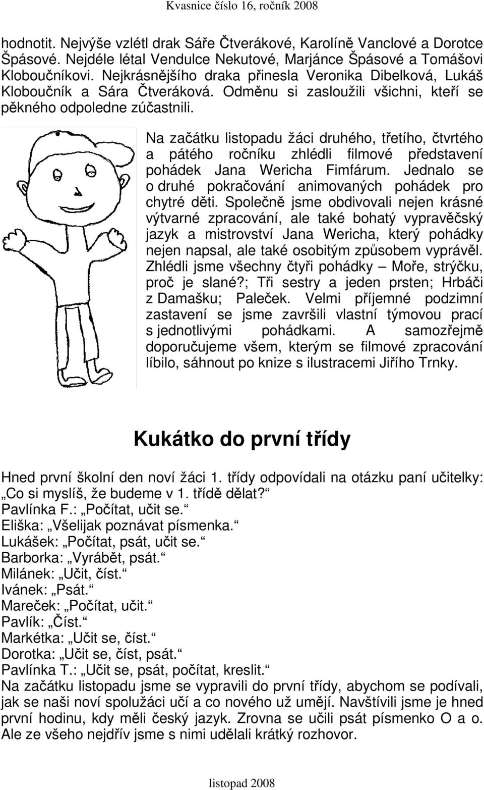 Na začátku listopadu žáci druhého, třetího, čtvrtého a pátého ročníku zhlédli filmové představení pohádek Jana Wericha Fimfárum. Jednalo se o druhé pokračování animovaných pohádek pro chytré děti.