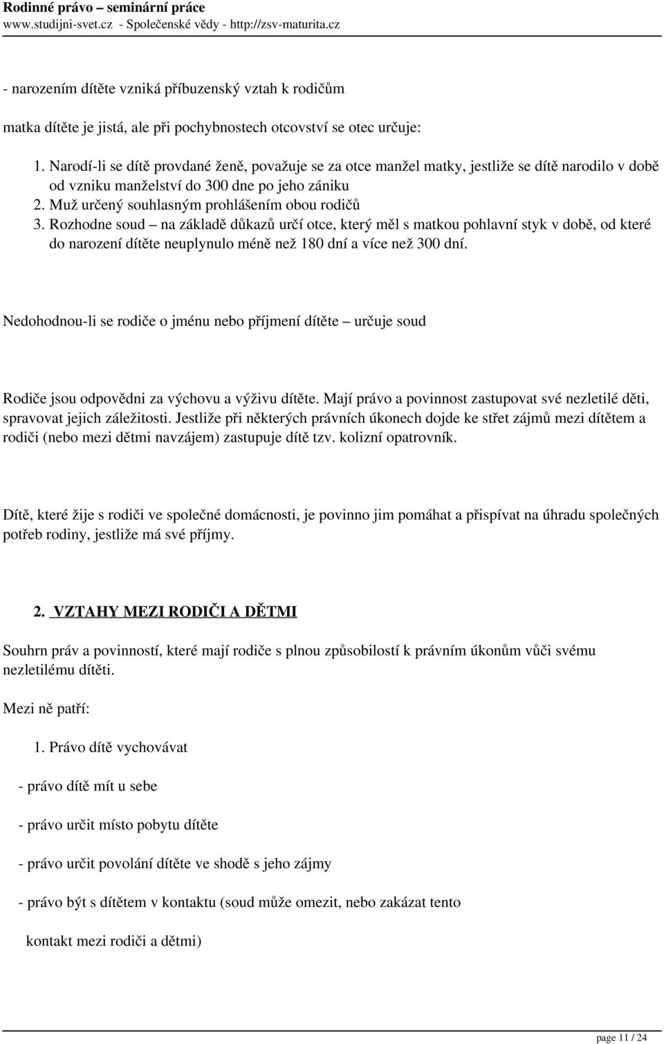 Rozhodne soud na základě důkazů určí otce, který měl s matkou pohlavní styk v době, od které do narození dítěte neuplynulo méně než 180 dní a více než 300 dní.