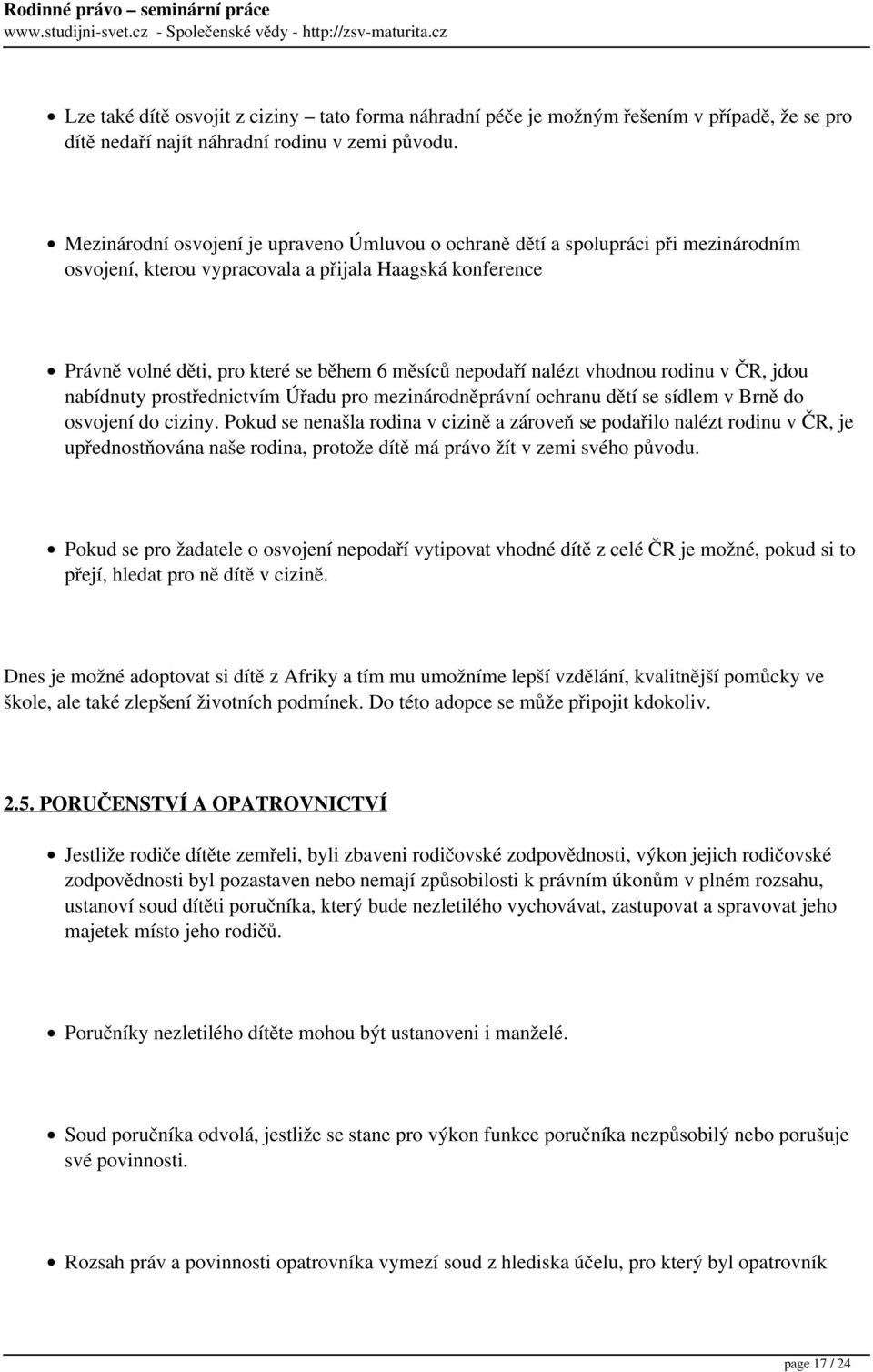 nalézt vhodnou rodinu v ČR, jdou nabídnuty prostřednictvím Úřadu pro mezinárodněprávní ochranu dětí se sídlem v Brně do osvojení do ciziny.