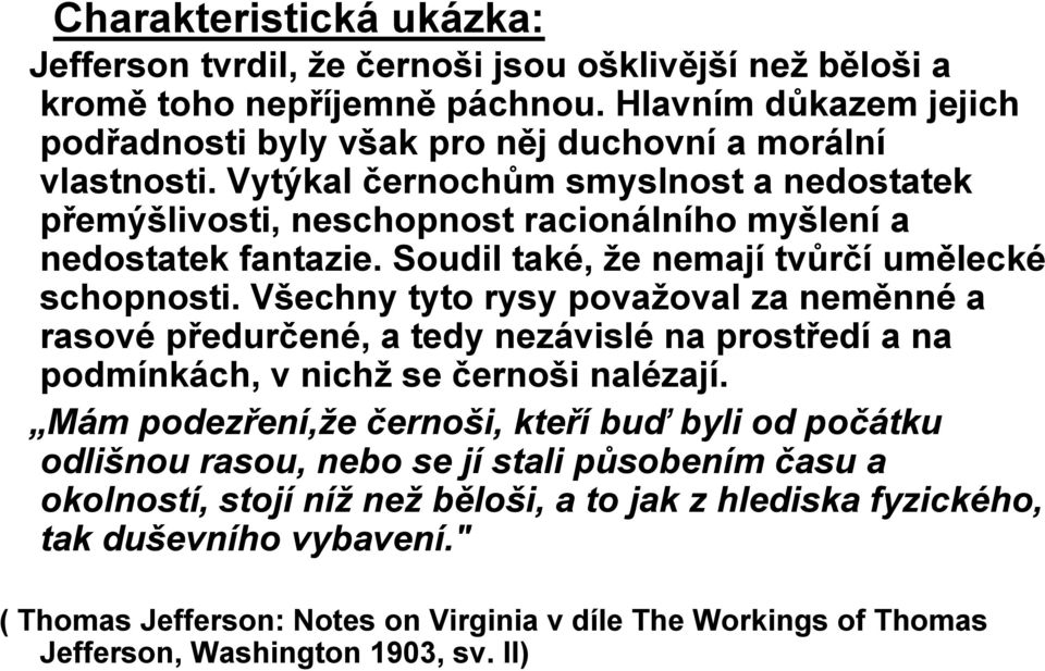 Všechny tyto rysy považoval za neměnné a rasové předurčené, a tedy nezávislé na prostředí a na podmínkách, v nichž se černoši nalézají.