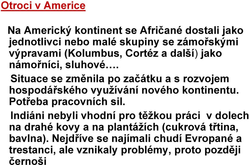 Situace se změnila po začátku a s rozvojem hospodářského využívání nového kontinentu. Potřeba pracovních sil.