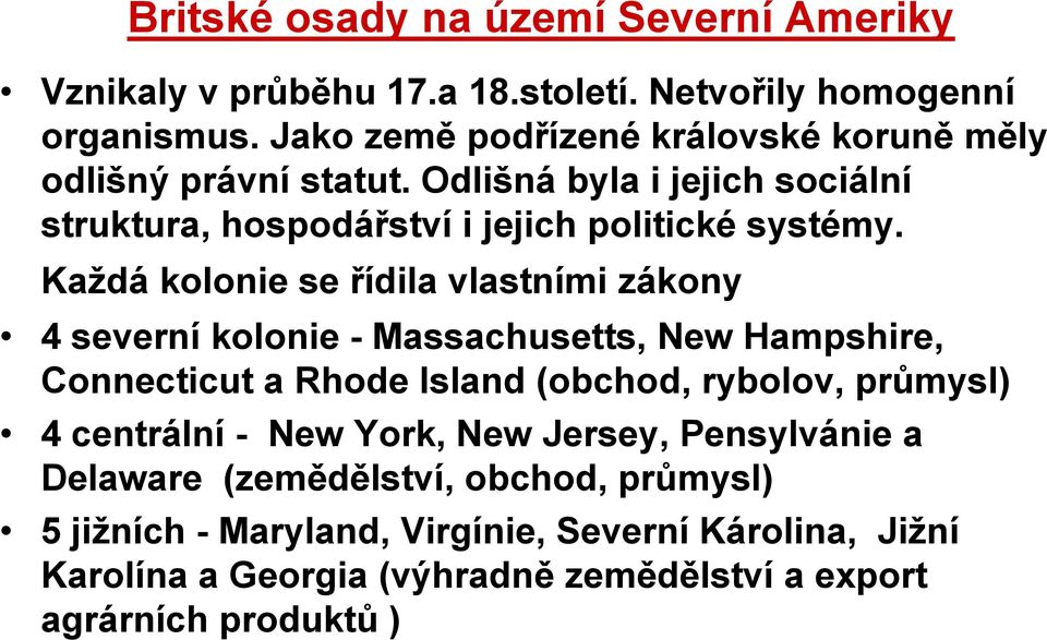 Každá kolonie se řídila vlastními zákony 4 severní kolonie - Massachusetts, New Hampshire, Connecticut a Rhode Island (obchod, rybolov, průmysl) 4