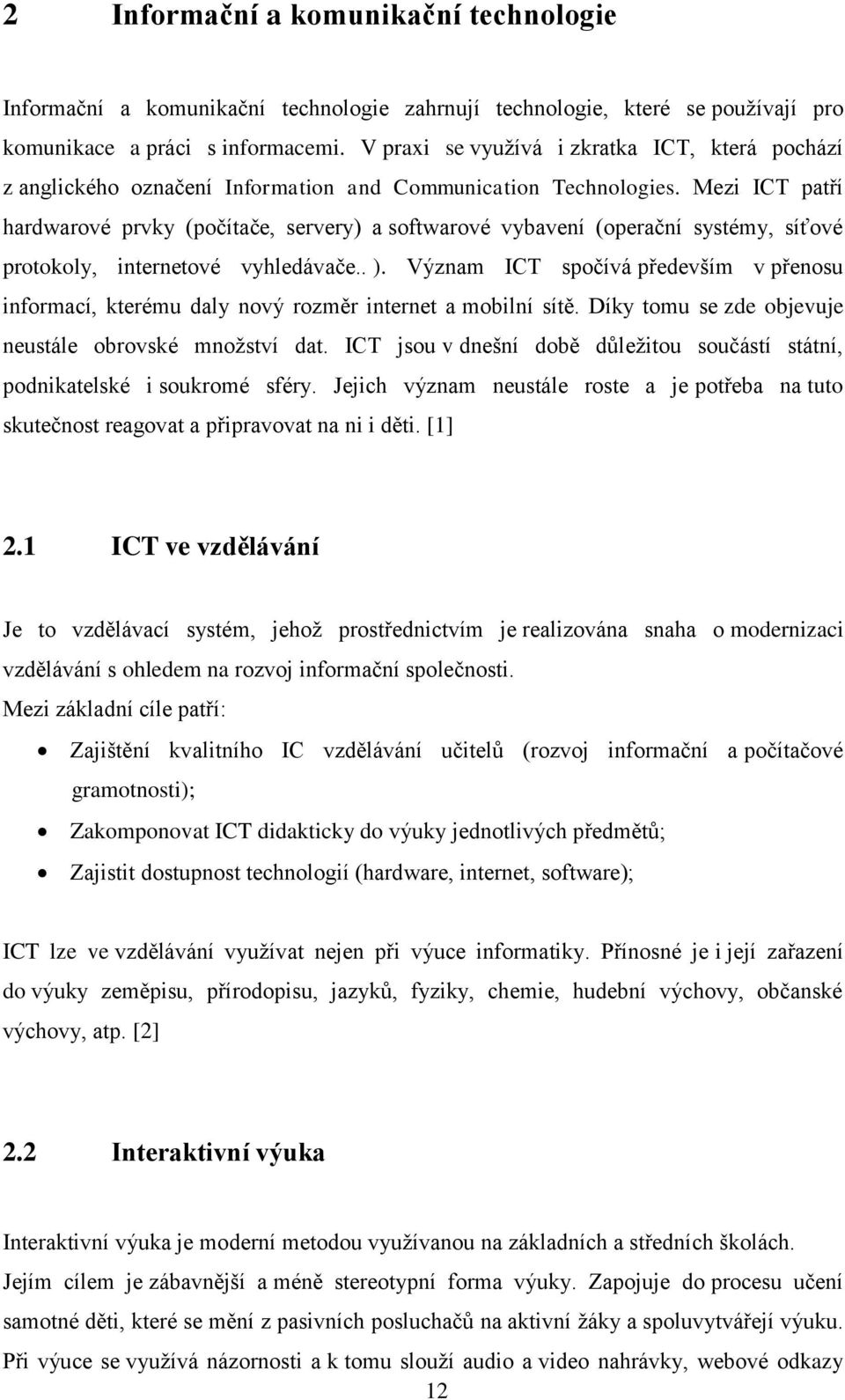 Mezi ICT patří hardwarové prvky (počítače, servery) a softwarové vybavení (operační systémy, síťové protokoly, internetové vyhledávače.. ).