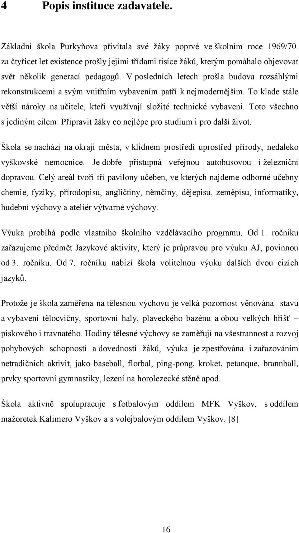 V posledních letech prošla budova rozsáhlými rekonstrukcemi a svým vnitřním vybavením patří k nejmodernějším. To klade stále větší nároky na učitele, kteří využívají složité technické vybavení.