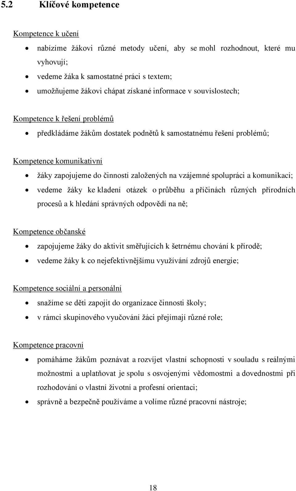 spolupráci a komunikaci; vedeme žáky ke kladení otázek o průběhu a příčinách různých přírodních procesů a k hledání správných odpovědí na ně; Kompetence občanské zapojujeme žáky do aktivit