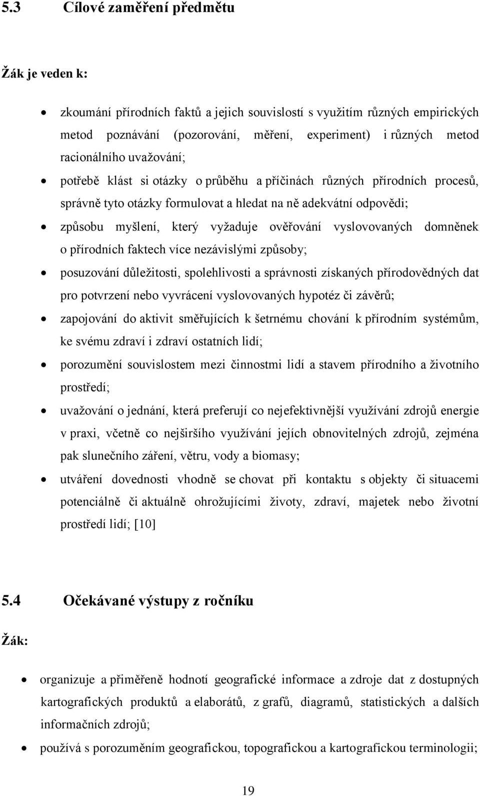 ověřování vyslovovaných domněnek o přírodních faktech více nezávislými způsoby; posuzování důležitosti, spolehlivosti a správnosti získaných přírodovědných dat pro potvrzení nebo vyvrácení