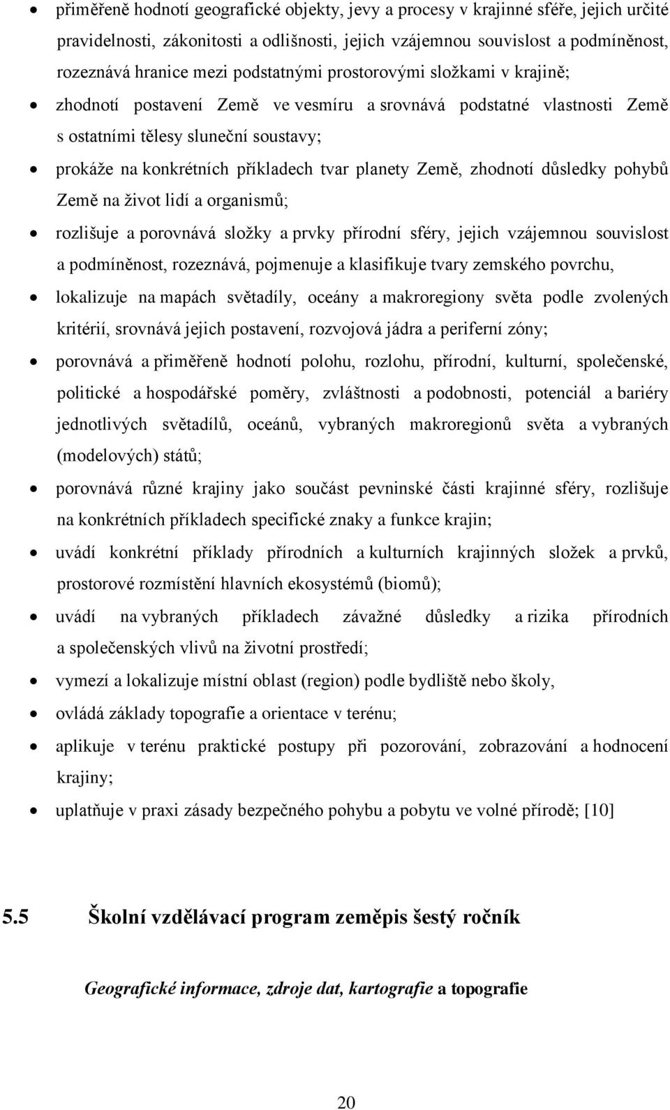 planety Země, zhodnotí důsledky pohybů Země na život lidí a organismů; rozlišuje a porovnává složky a prvky přírodní sféry, jejich vzájemnou souvislost a podmíněnost, rozeznává, pojmenuje a