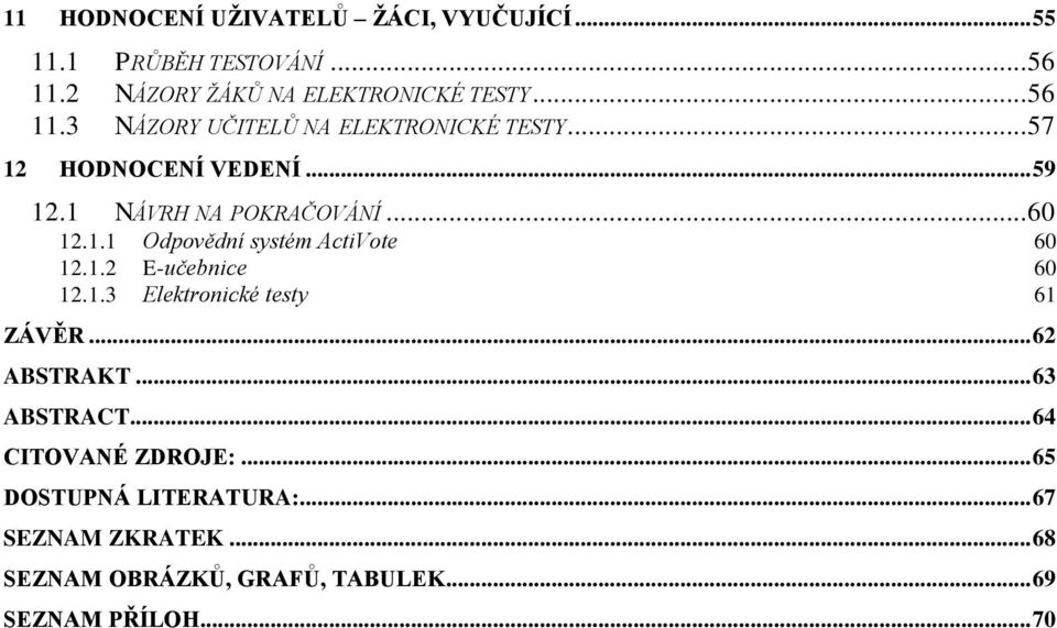 1.3 Elektronické testy 61 ZÁVĚR... 62 ABSTRAKT... 63 ABSTRACT... 64 CITOVANÉ ZDROJE:... 65 DOSTUPNÁ LITERATURA:.