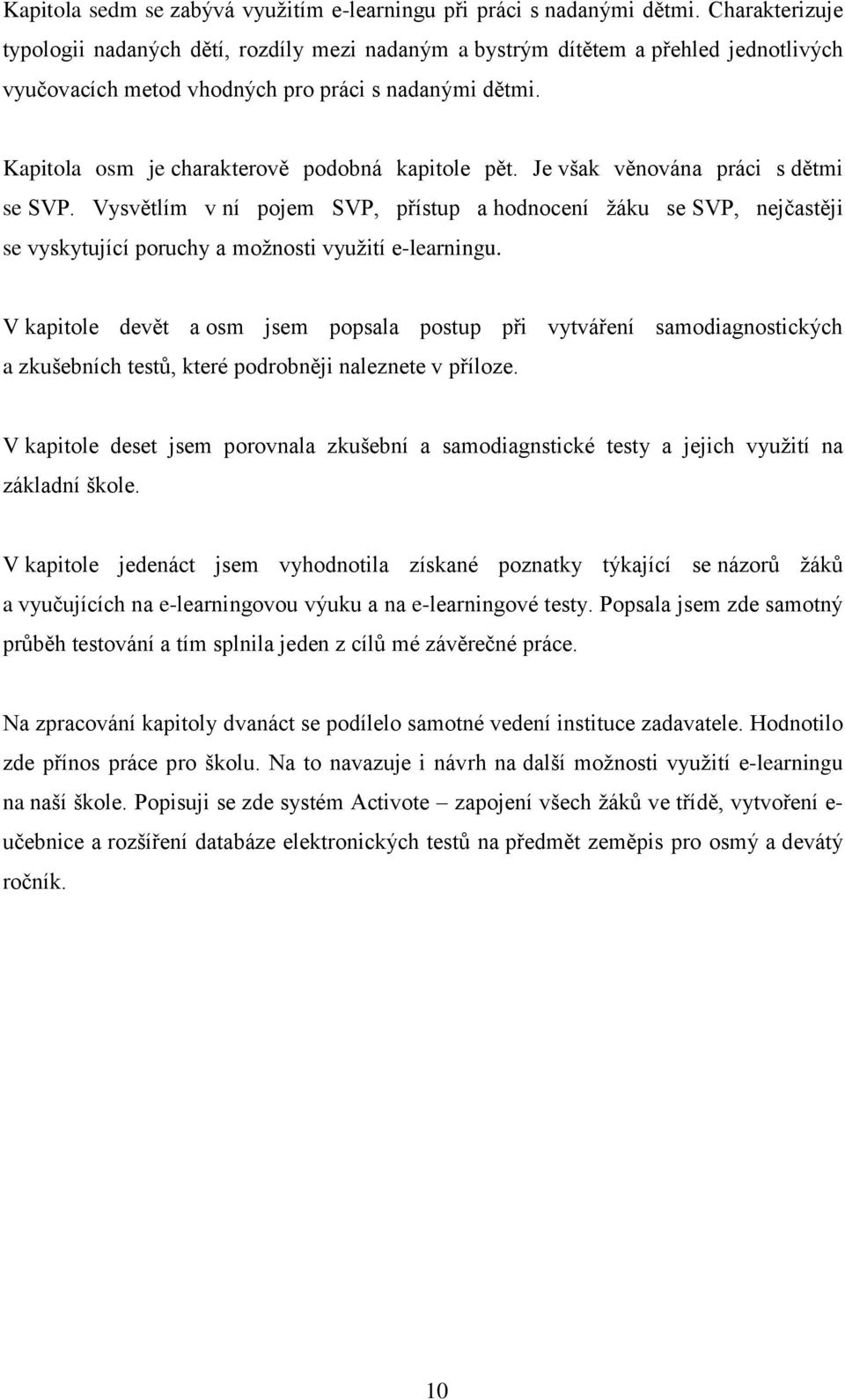 Kapitola osm je charakterově podobná kapitole pět. Je však věnována práci s dětmi se SVP.